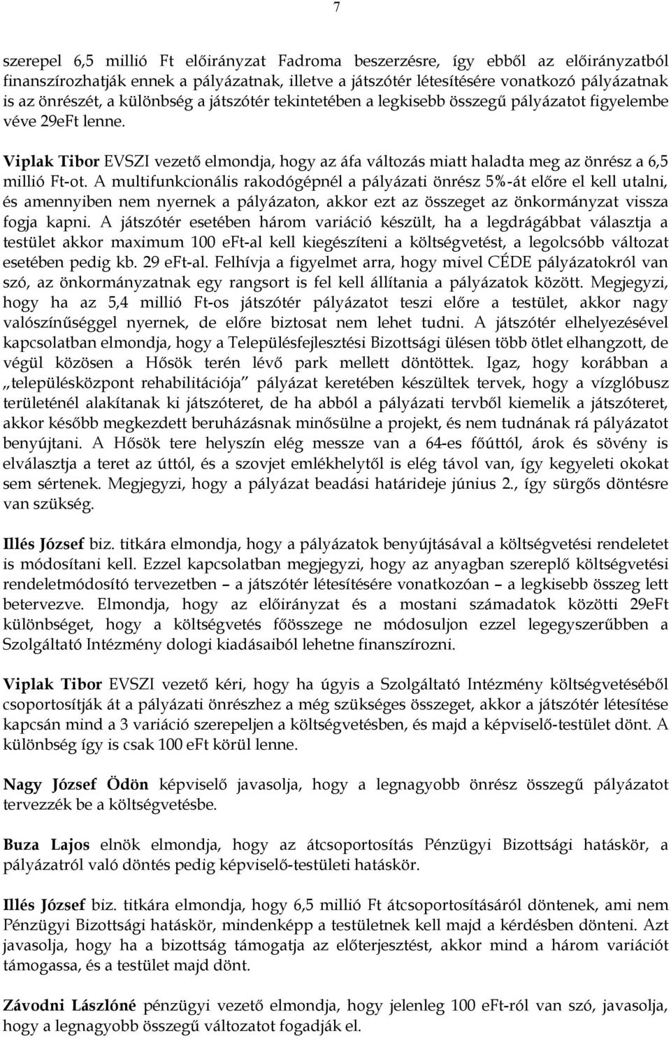 A multifunkcionális rakodógépnél a pályázati önrész 5%-át előre el kell utalni, és amennyiben nem nyernek a pályázaton, akkor ezt az összeget az önkormányzat vissza fogja kapni.