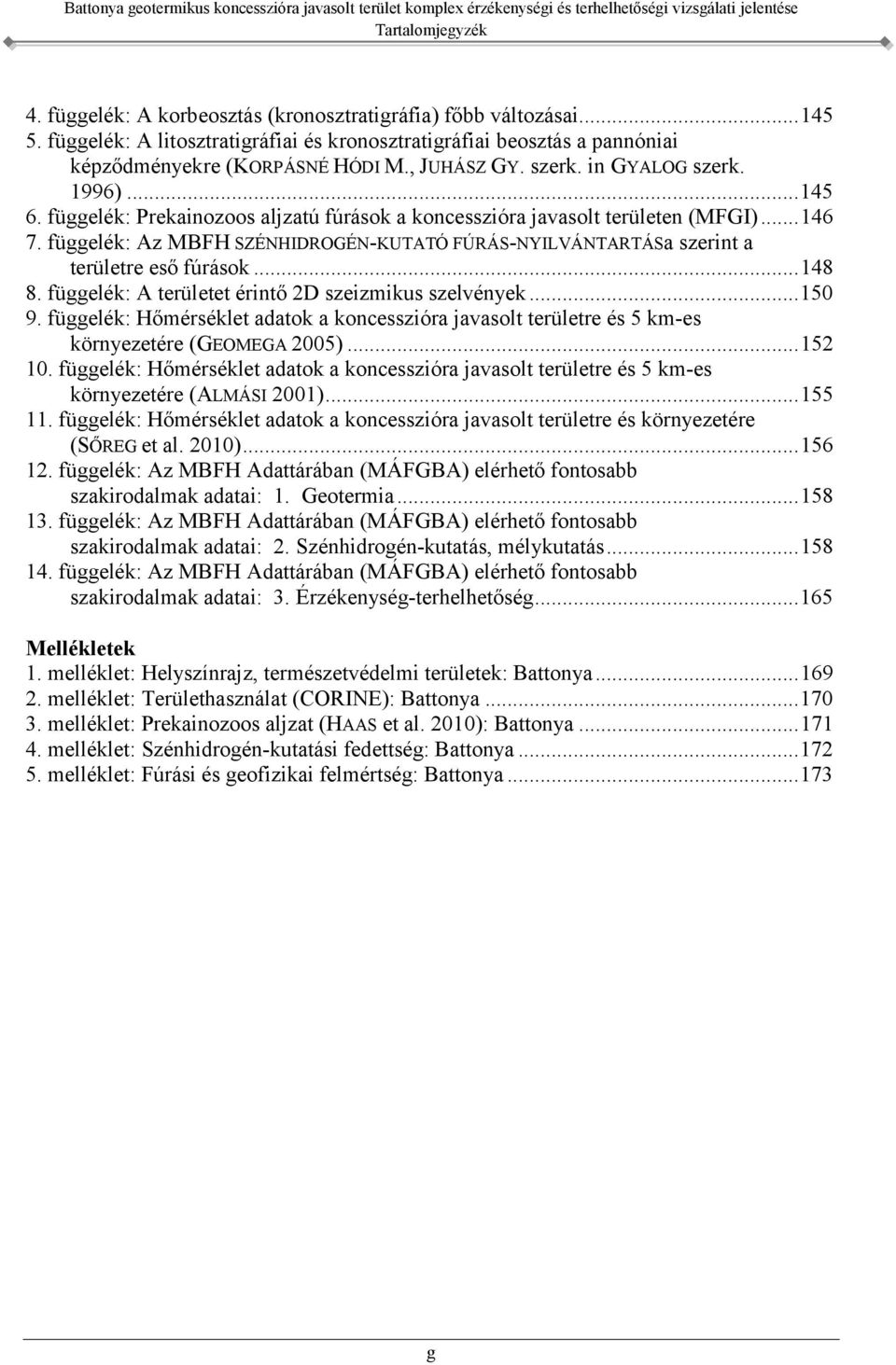 függelék: Az MBFH SZÉNHIDROGÉN-KUTATÓ FÚRÁS-NYILVÁNTARTÁSa szerint a területre eső fúrások... 148 8. függelék: A területet érintő 2D szeizmikus szelvények... 150 9.