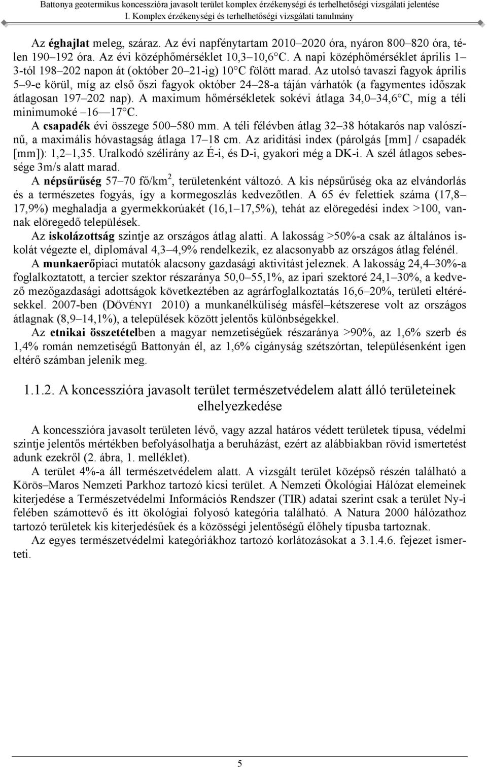 Az utolsó tavaszi fagyok április 5 9-e körül, míg az első őszi fagyok október 24 28-a táján várhatók (a fagymentes időszak átlagosan 197 202 nap).