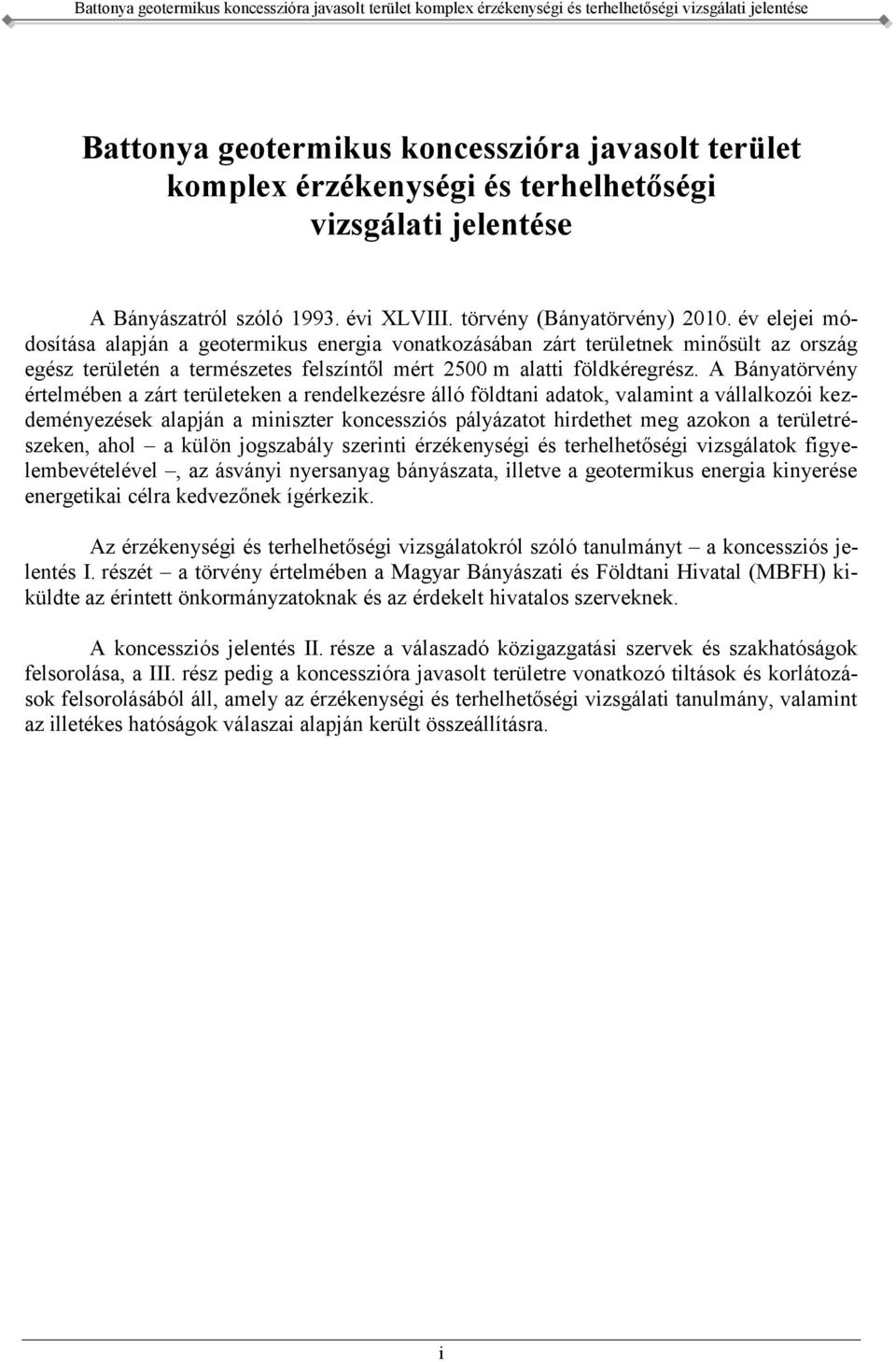 A Bányatörvény értelmében a zárt területeken a rendelkezésre álló földtani adatok, valamint a vállalkozói kezdeményezések alapján a miniszter koncessziós pályázatot hirdethet meg azokon a