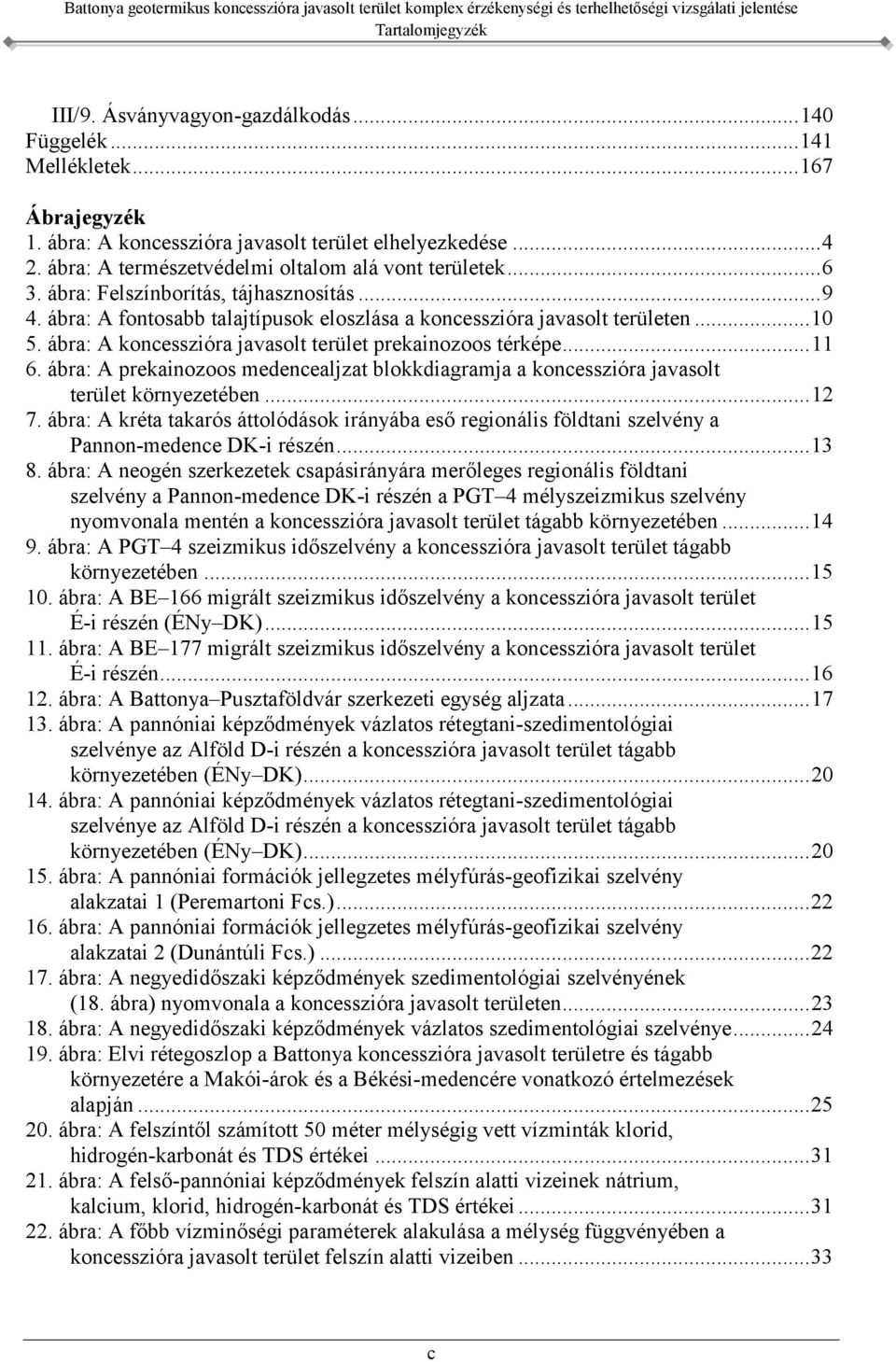 ábra: A koncesszióra javasolt terület prekainozoos térképe... 11 6. ábra: A prekainozoos medencealjzat blokkdiagramja a koncesszióra javasolt terület környezetében... 12 7.