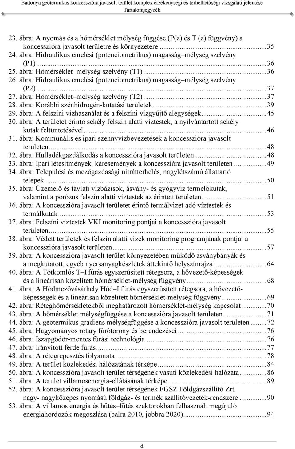 ábra: Hidraulikus emelési (potenciometrikus) magasság mélység szelvény (P2)... 37 27. ábra: Hőmérséklet mélység szelvény (T2)... 37 28. ábra: Korábbi szénhidrogén-kutatási területek... 39 29.