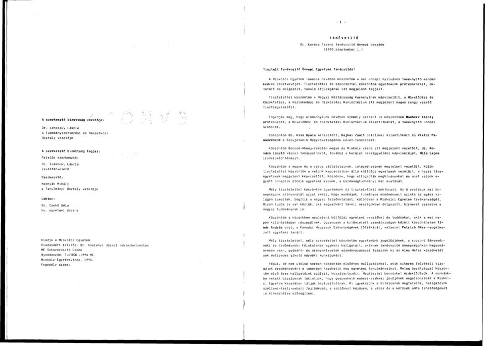 Tisztelettel és szeretettel köszöntöm egyetemünk professzorait, oktatóit és dolgozóit, tanuló ifjúságának itt megjelent tagjait.