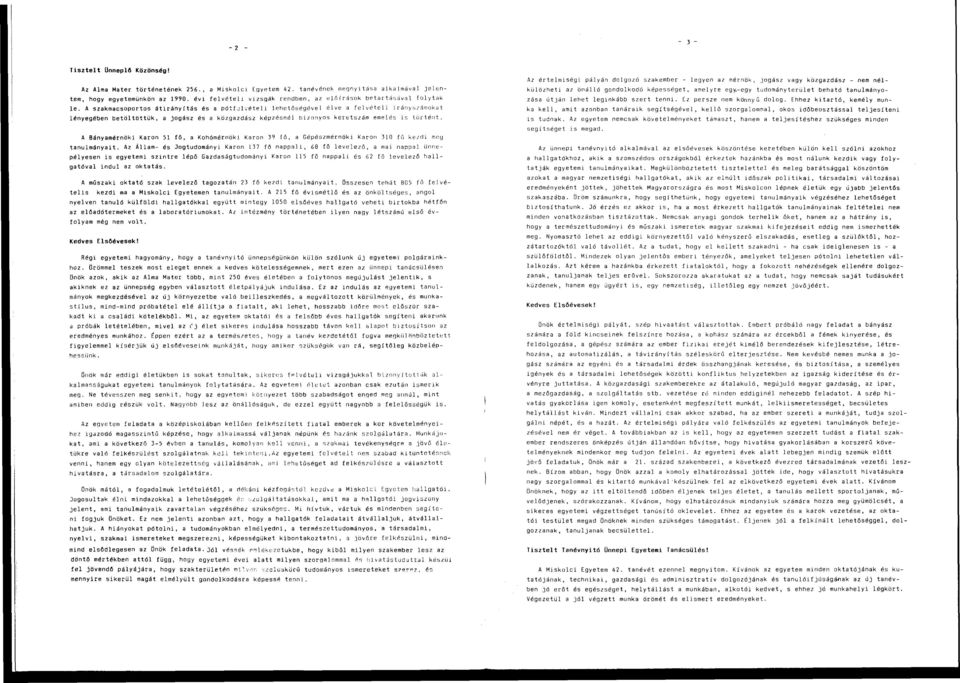 A szakmacsoportos átirányítás és a pótfjlvételi lehetőségével élve a felvételi irányszámokat lényegében betöltöttük, a jogász és a közgazdász képzésnél bizonyos keretszám emelés is történt.