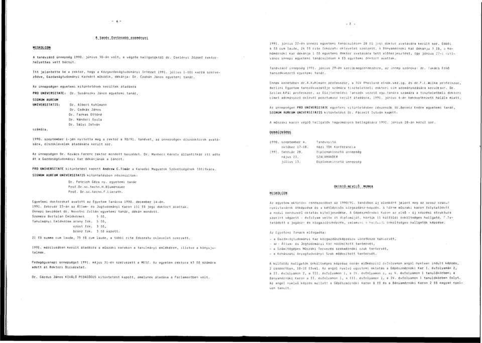 Az ünnepségen egyetemi kitüntetések kerültek átadásra PRO UNIVERSITATE: Dr. Susánszky János egyetemi tanár, SIGNUM AUREUM UNIVERSITATIS: Dr. Albert Kuhlmann Dr. Csókás János Dr. Farkas Ottóné Dr.