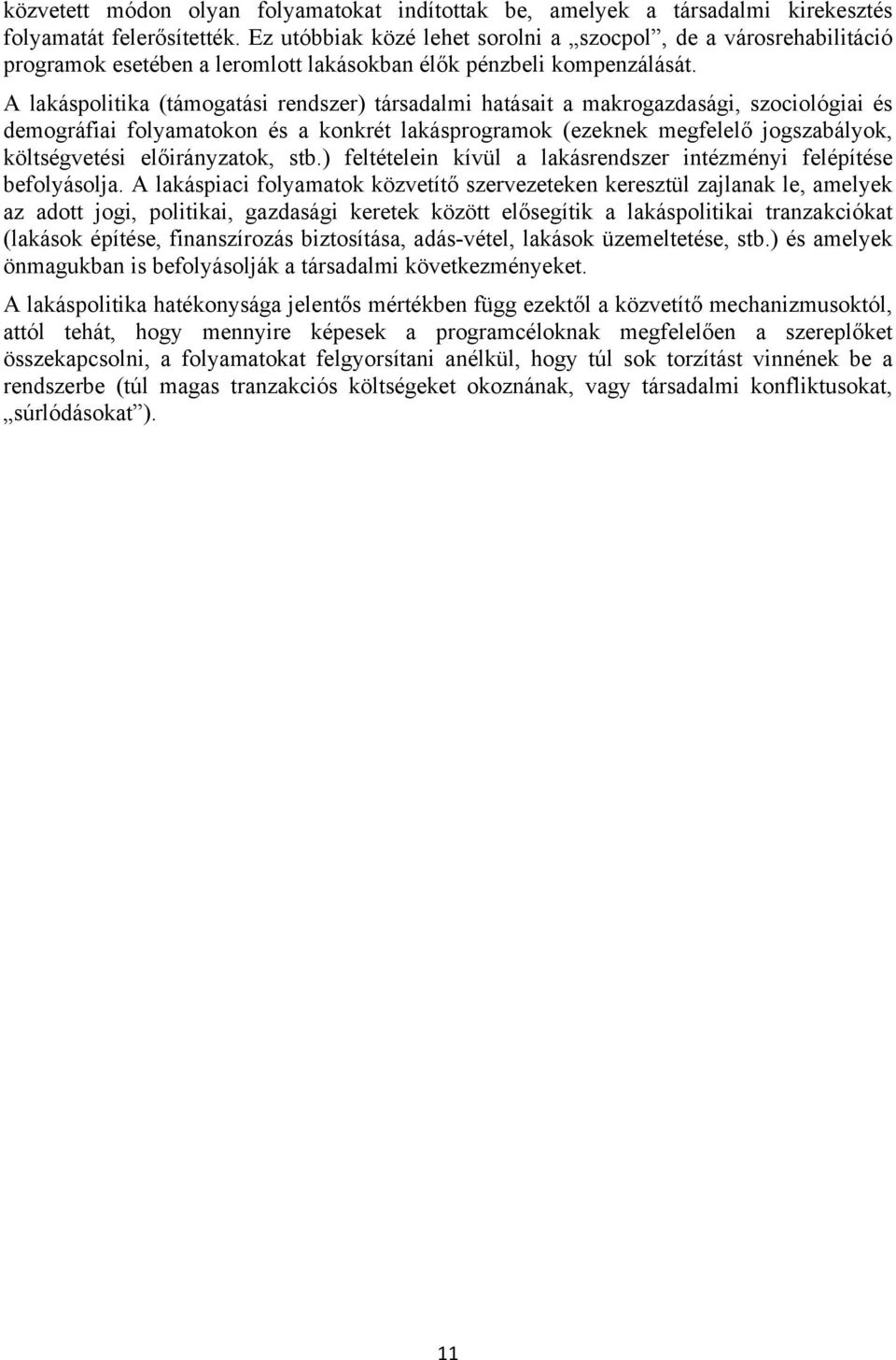 A lakáspolitika (támogatási rendszer) társadalmi hatásait a makrogazdasági, szociológiai és demográfiai folyamatokon és a konkrét lakásprogramok (ezeknek megfelelő jogszabályok, költségvetési