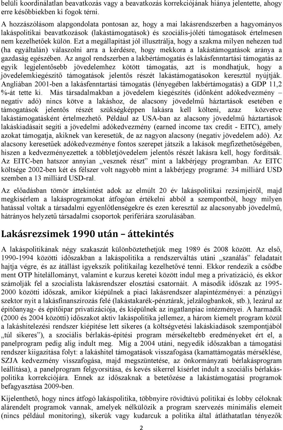Ezt a megállapítást jól illusztrálja, hogy a szakma milyen nehezen tud (ha egyáltalán) válaszolni arra a kérdésre, hogy mekkora a lakástámogatások aránya a gazdaság egészében.