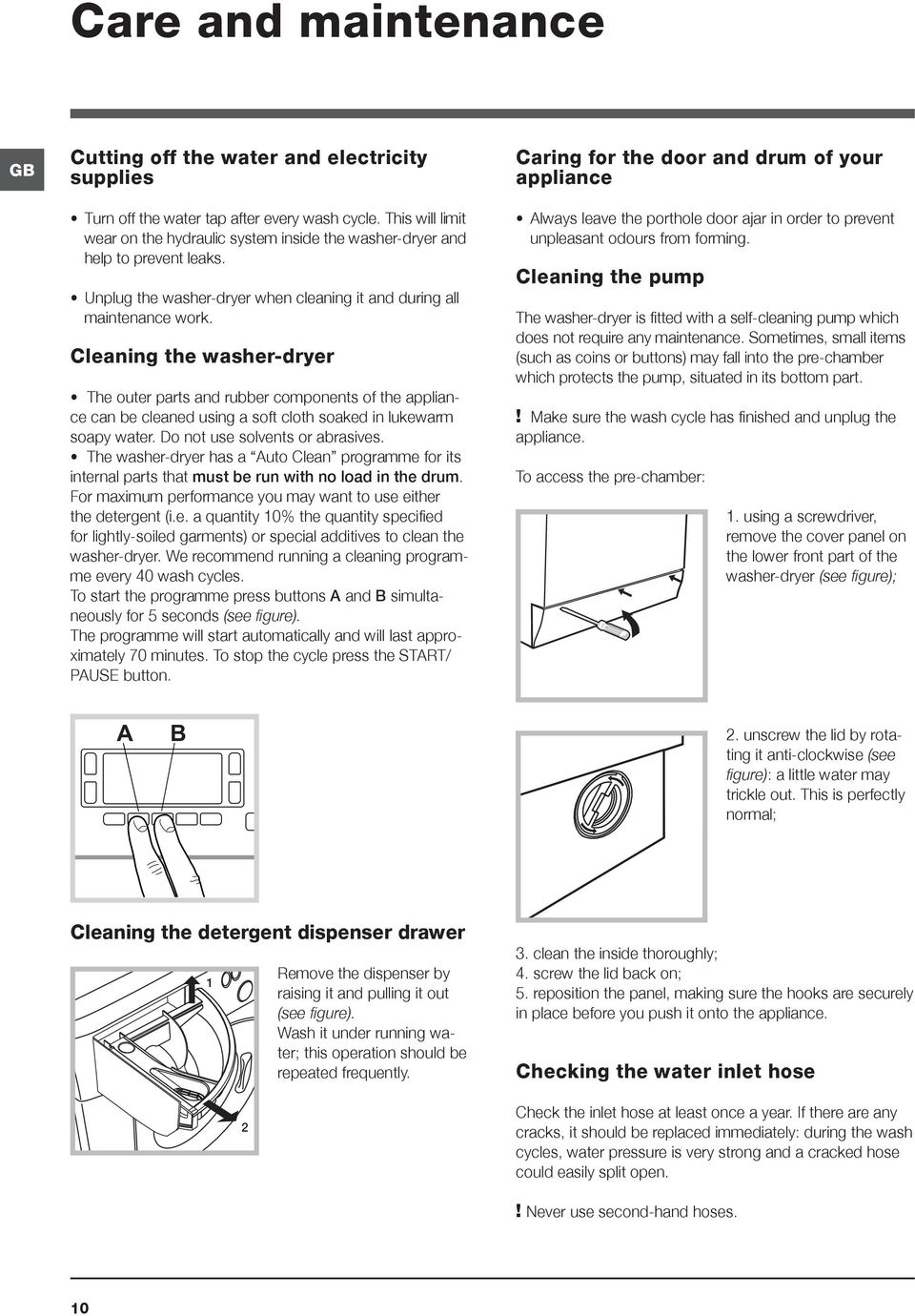 Cleaning the washer-dryer The outer parts and rubber components of the appliance can be cleaned using a soft cloth soaked in lukewarm soapy water. Do not use solvents or abrasives.