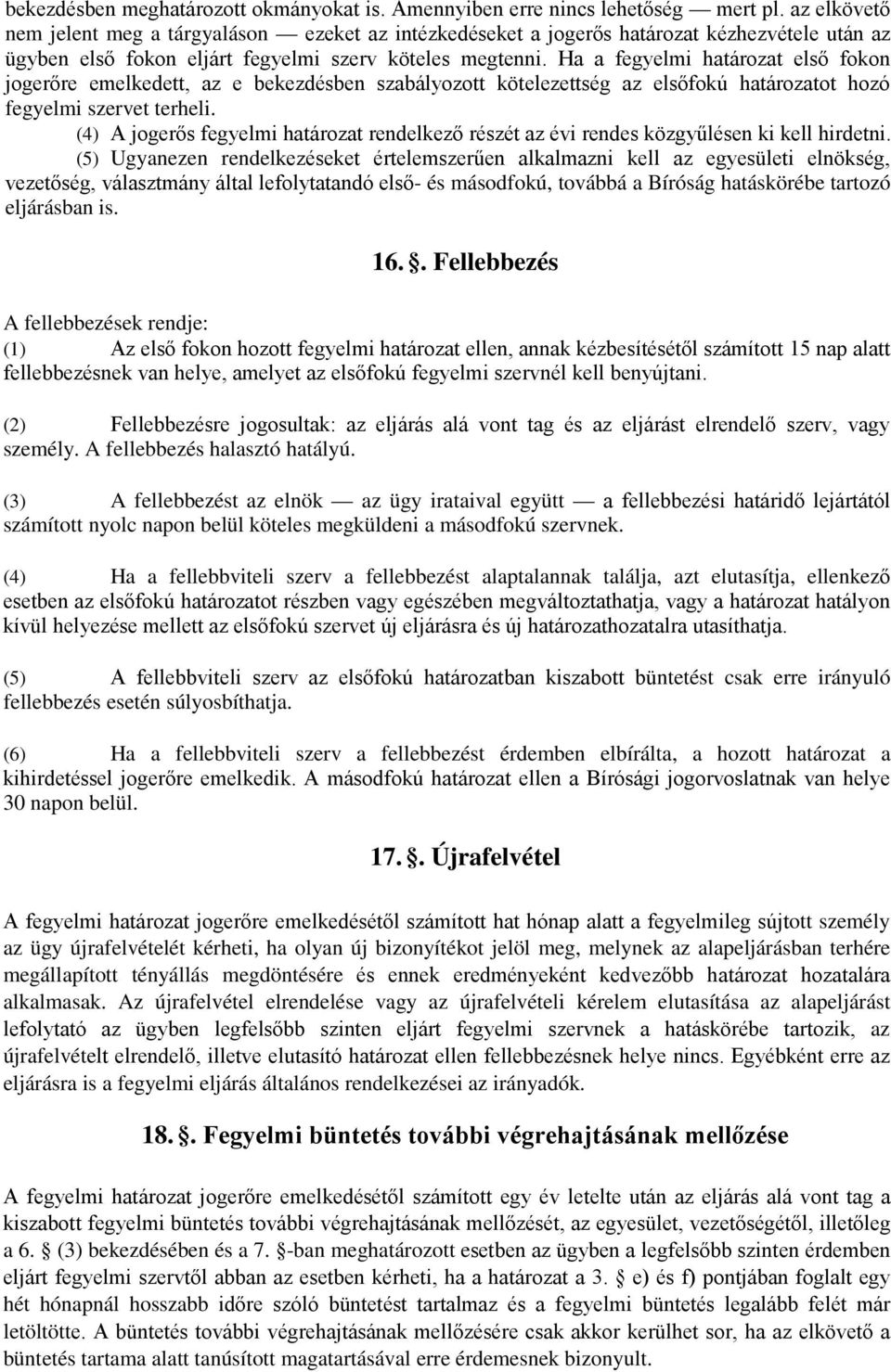 Ha a fegyelmi határozat első fokon jogerőre emelkedett, az e bekezdésben szabályozott kötelezettség az elsőfokú határozatot hozó fegyelmi szervet terheli.