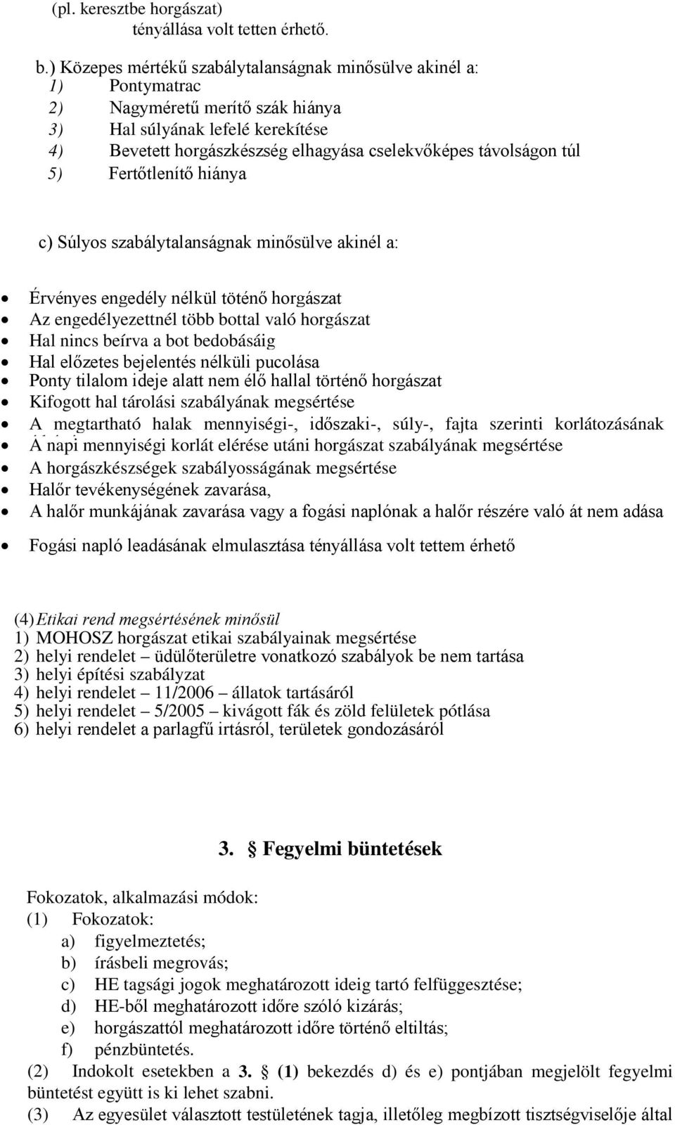 távolságon túl 5) Fertőtlenítő hiánya c) Súlyos szabálytalanságnak minősülve akinél a: Érvényes engedély nélkül töténő horgászat Az engedélyezettnél több bottal való horgászat Hal nincs beírva a bot