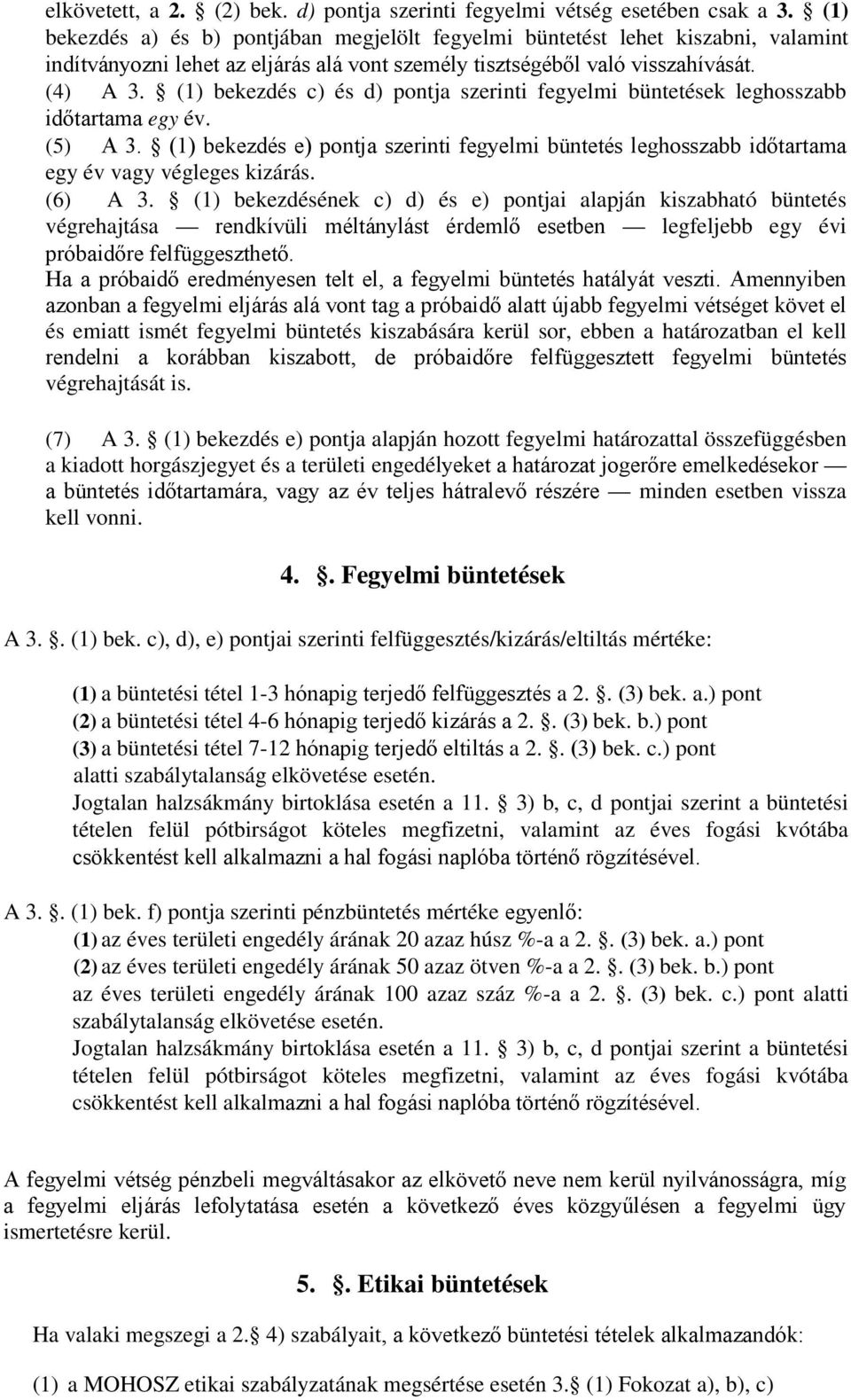 (1) bekezdés c) és d) pontja szerinti fegyelmi büntetések leghosszabb időtartama egy év. (5) A 3. (1) bekezdés e) pontja szerinti fegyelmi büntetés leghosszabb időtartama egy év vagy végleges kizárás.