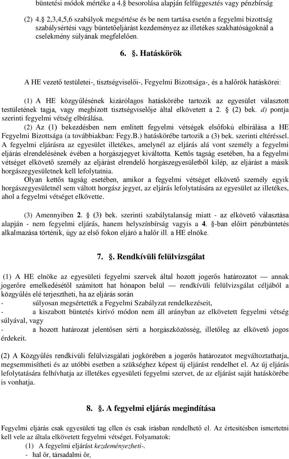 . Hatáskörök A HE vezető testületei-, tisztségviselői-, Fegyelmi Bizottsága-, és a halőrök hatáskörei: (1) A HE közgyűlésének kizárólagos hatáskörébe tartozik az egyesület választott testületének