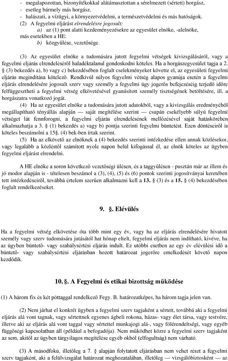 (3) Az egyesület elnöke a tudomására jutott fegyelmi vétségek kivizsgálásáról, vagy a fegyelmi eljárás elrendeléséről haladéktalanul gondoskodni köteles. Ha a horgászegyesület tagja a 2.