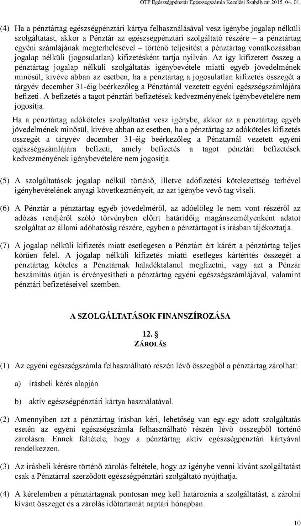 Az így kifizetett összeg a pénztártag jogalap nélküli szolgáltatás igénybevétele miatti egyéb jövedelmének minősül, kivéve abban az esetben, ha a pénztártag a jogosulatlan kifizetés összegét a