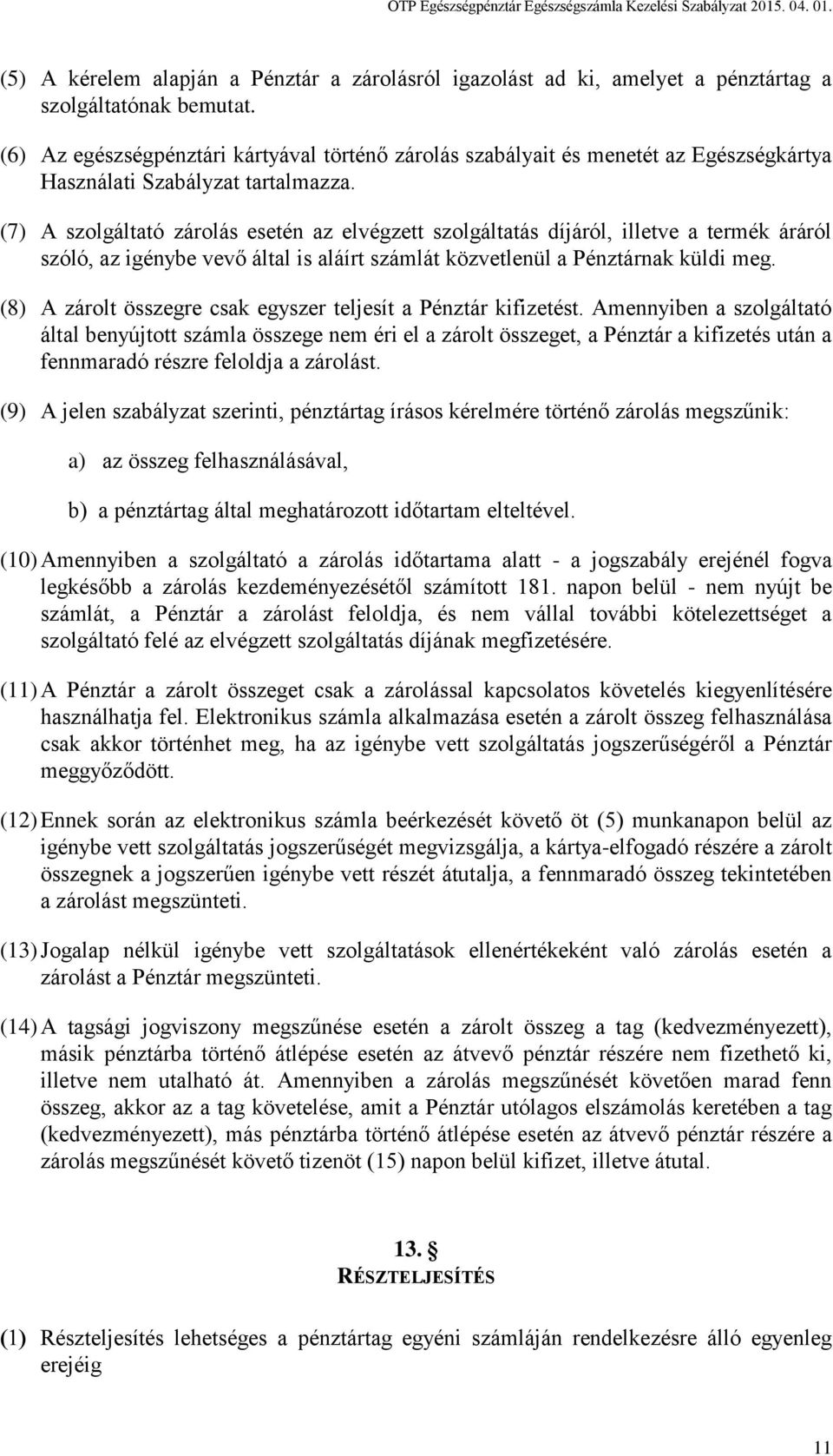 (7) A szolgáltató zárolás esetén az elvégzett szolgáltatás díjáról, illetve a termék áráról szóló, az igénybe vevő által is aláírt számlát közvetlenül a Pénztárnak küldi meg.