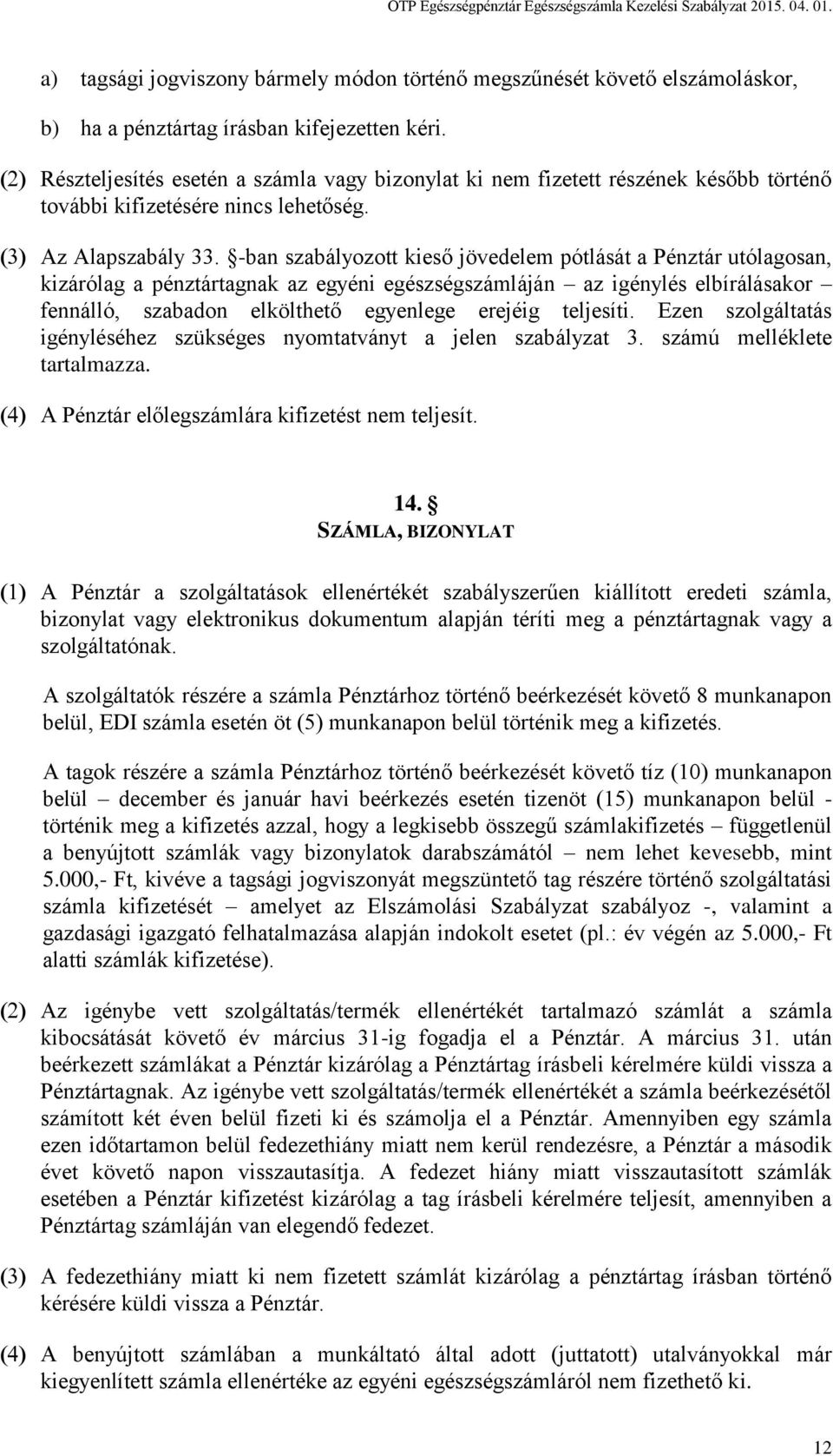 -ban szabályozott kieső jövedelem pótlását a Pénztár utólagosan, kizárólag a pénztártagnak az egyéni egészségszámláján az igénylés elbírálásakor fennálló, szabadon elkölthető egyenlege erejéig