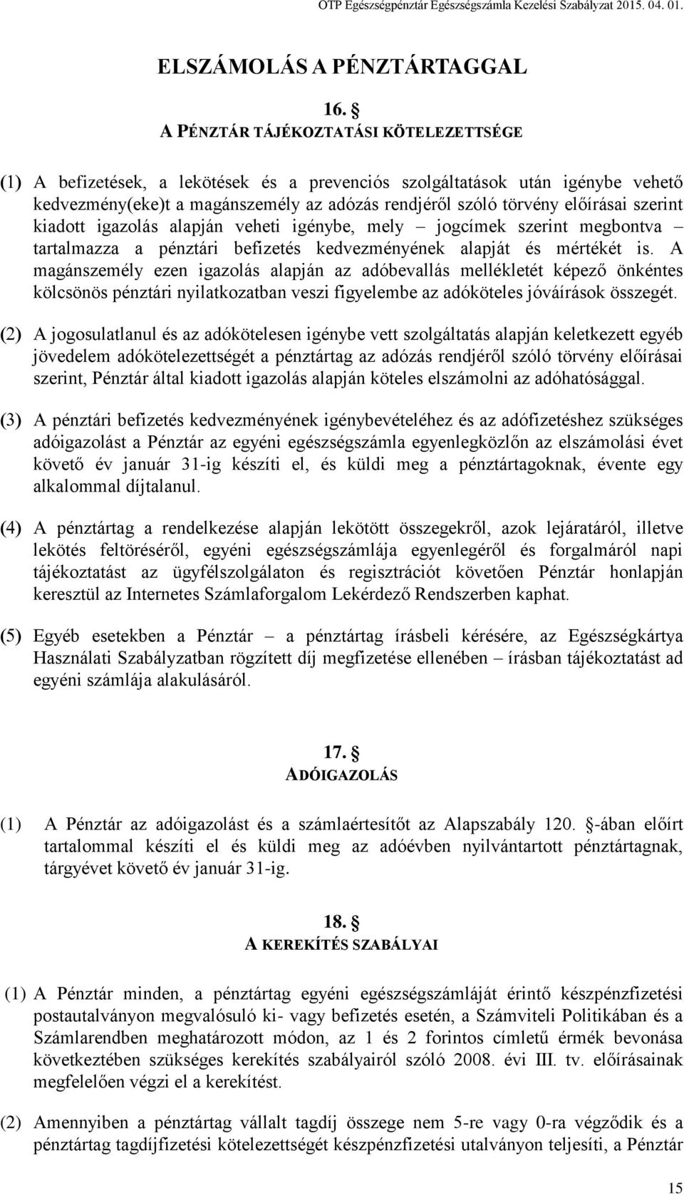 szerint kiadott igazolás alapján veheti igénybe, mely jogcímek szerint megbontva tartalmazza a pénztári befizetés kedvezményének alapját és mértékét is.