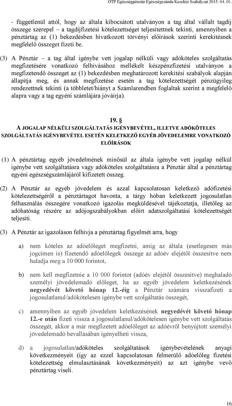 (3) A Pénztár a tag által igénybe vett jogalap nélküli vagy adóköteles szolgáltatás megfizetésére vonatkozó felhívásához mellékelt készpénzfizetési utalványon a megfizetendő összeget az (1)