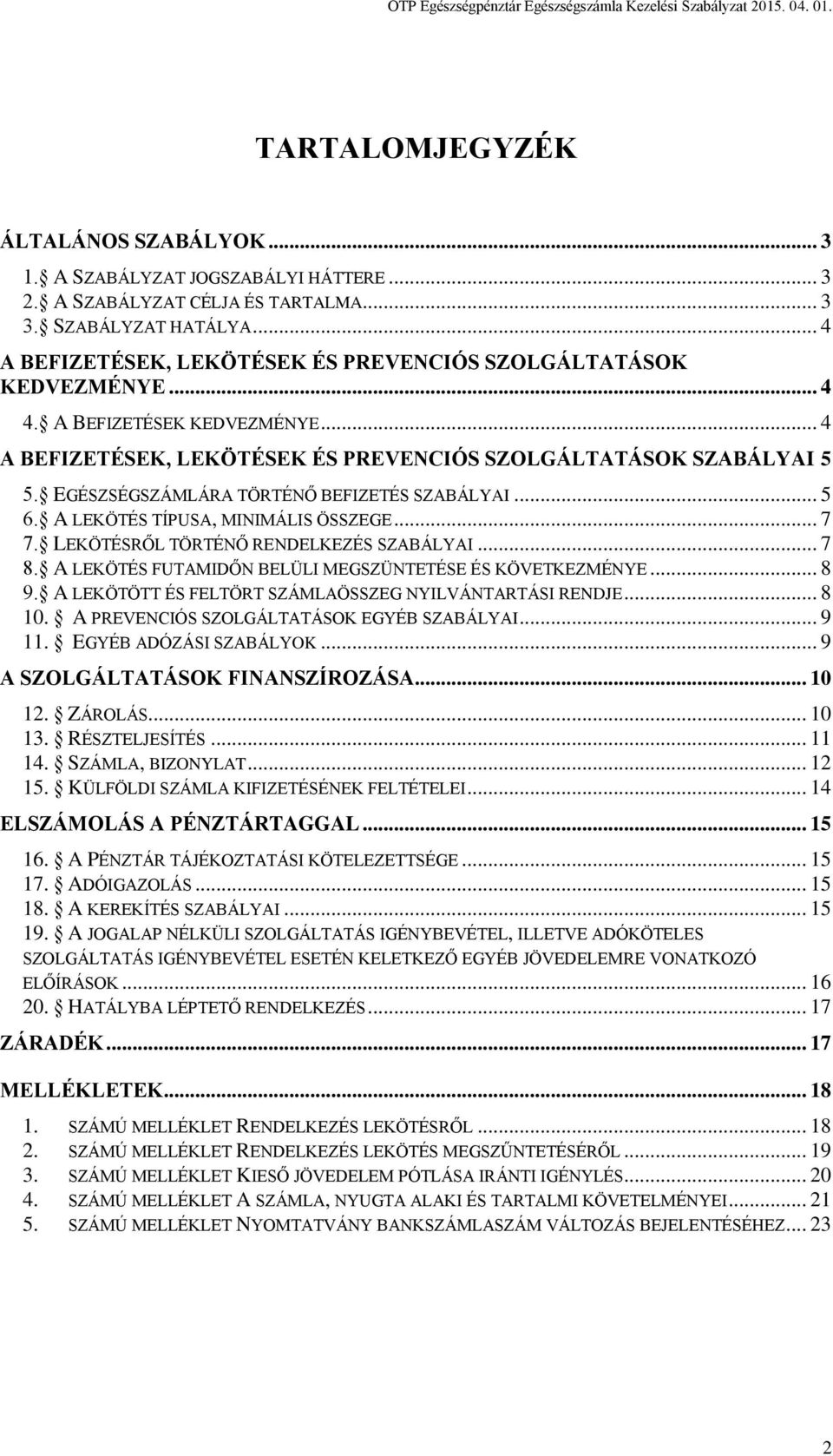 EGÉSZSÉGSZÁMLÁRA TÖRTÉNŐ BEFIZETÉS SZABÁLYAI... 5 6. A LEKÖTÉS TÍPUSA, MINIMÁLIS ÖSSZEGE... 7 7. LEKÖTÉSRŐL TÖRTÉNŐ RENDELKEZÉS SZABÁLYAI... 7 8.