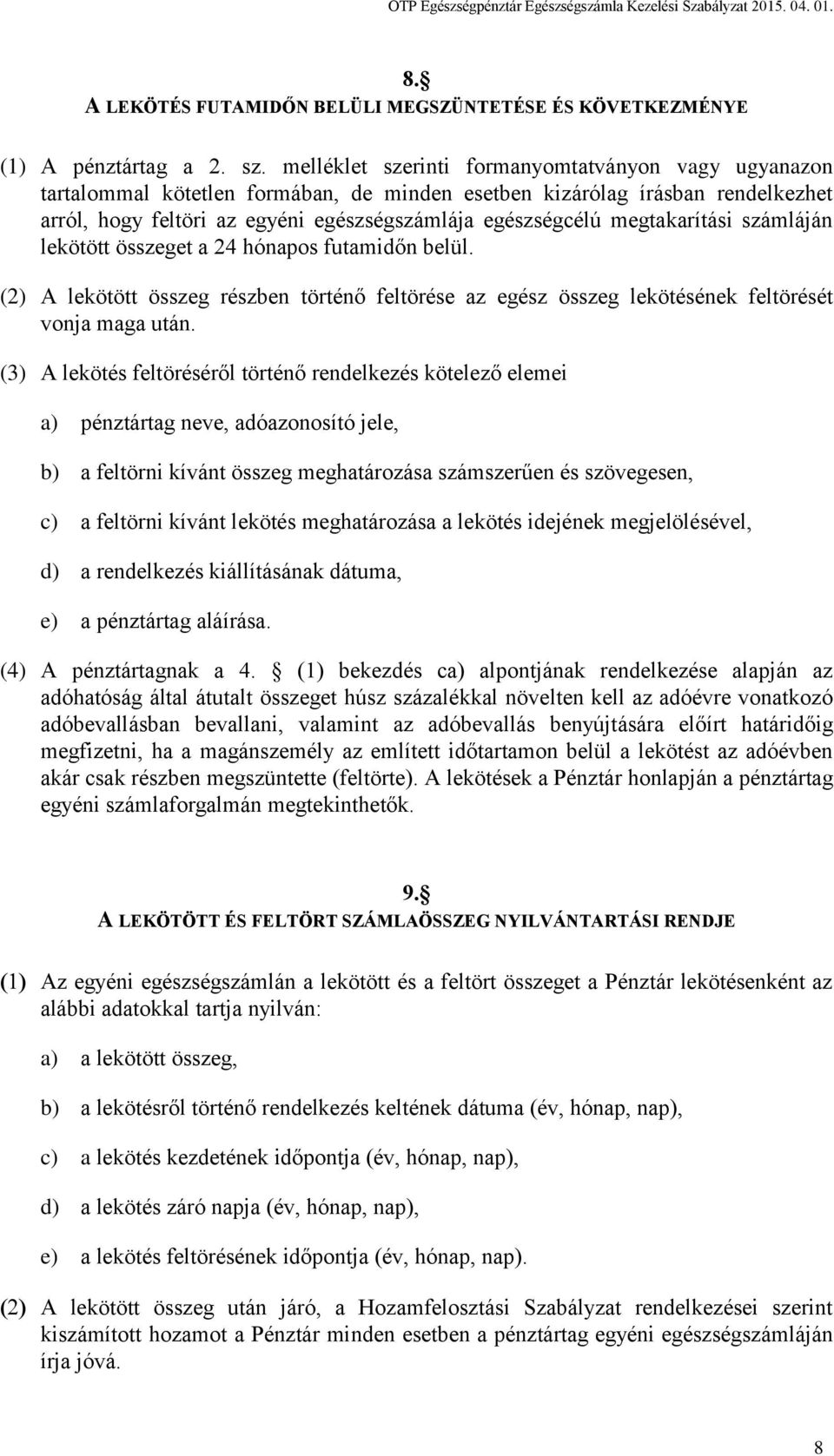 megtakarítási számláján lekötött összeget a 24 hónapos futamidőn belül. (2) A lekötött összeg részben történő feltörése az egész összeg lekötésének feltörését vonja maga után.