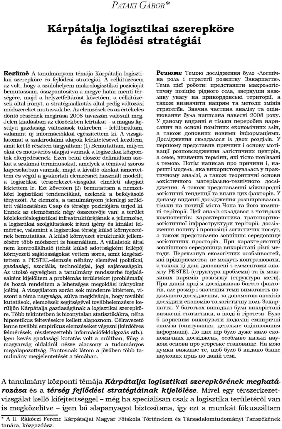 stratégiaalkotás által pedig változási módszereket mutassak be. Az elemzések és az értékelés döntő részének megírása 2008 tavaszán valósult meg.
