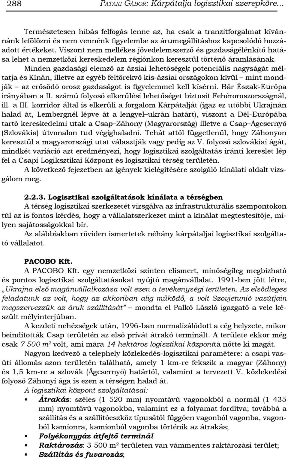 Viszont nem mellékes jövedelemszerző és gazdaságélénkítő hatása lehet a nemzetközi kereskedelem régiónkon keresztül történő áramlásának.