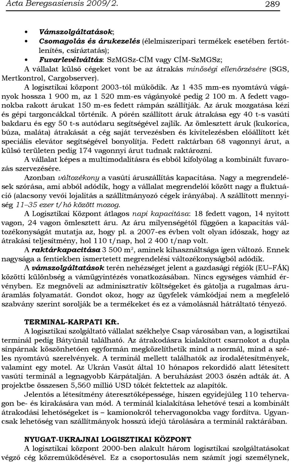 átrakás minőségi ellenőrzésére (SGS, Mertkontrol, Cargobserver). A logisztikai központ 2003-tól működik. Az 1 435 mm-es nyomtávú vágányok hossza 1 900 m, az 1 520 mm-es vágányoké pedig 2 100 m.