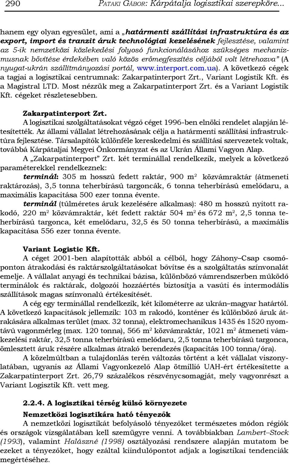 funkcionálásához szükséges mechanizmusnak bővítése érdekében való közös erőmegfeszítés céljából volt létrehozva (A nyugat-ukrán szállítmányozási portál, www.interport.com.ua).