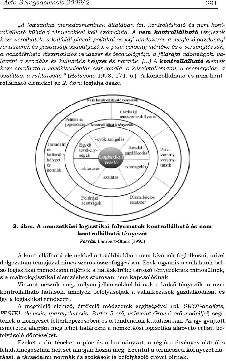 hozzáférhető disztribúciós rendszer és technológiája, a földrajzi adottságok, valamint a szociális és kulturális helyzet és normák.