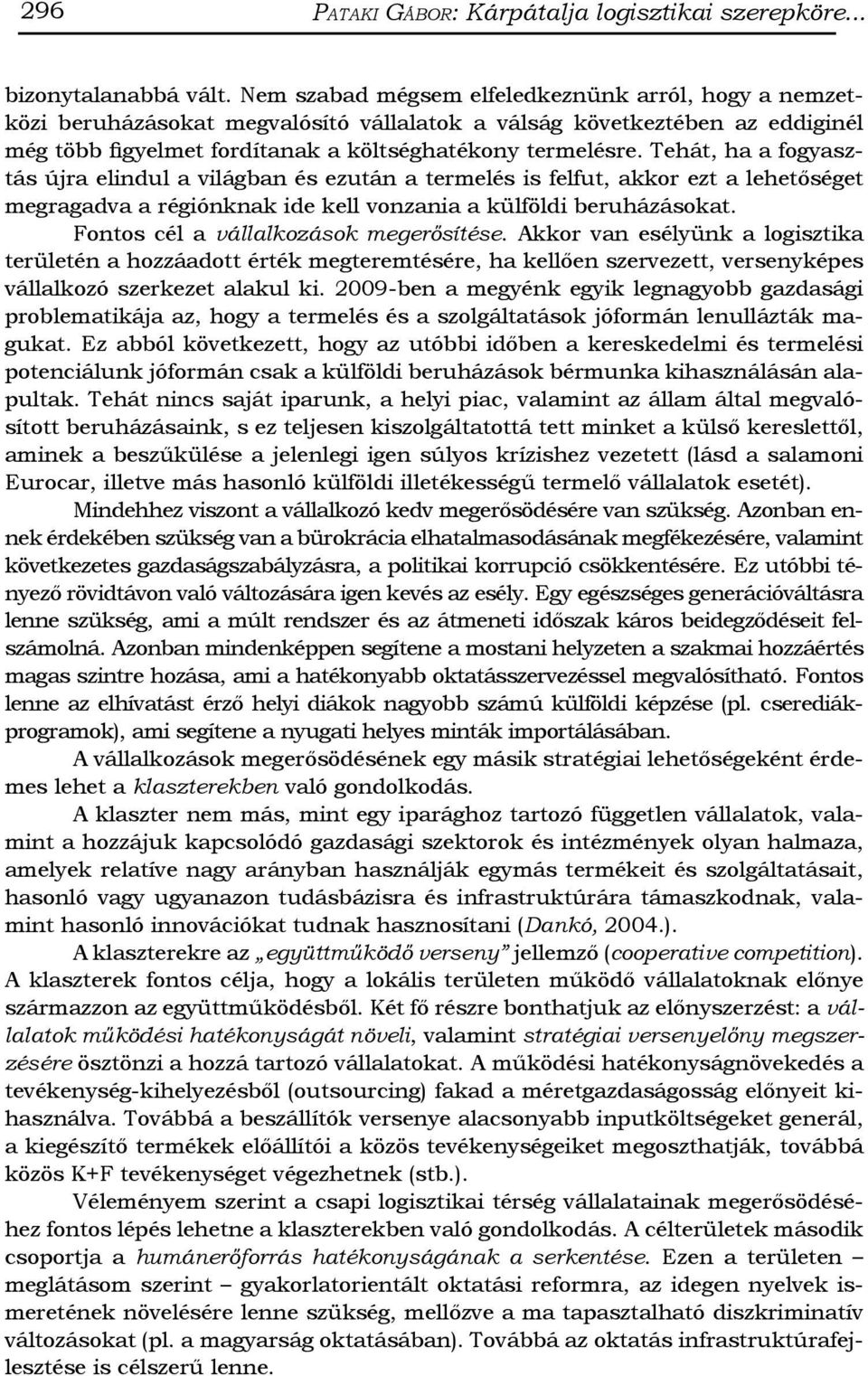 Tehát, ha a fogyasztás újra elindul a világban és ezután a termelés is felfut, akkor ezt a lehetőséget megragadva a régiónknak ide kell vonzania a külföldi beruházásokat.