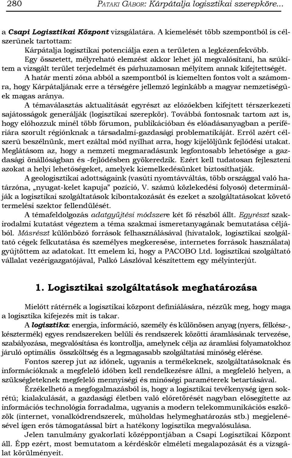 Egy összetett, mélyreható elemzést akkor lehet jól megvalósítani, ha szűkítem a vizsgált terület terjedelmét és párhuzamosan mélyítem annak kifejtettségét.