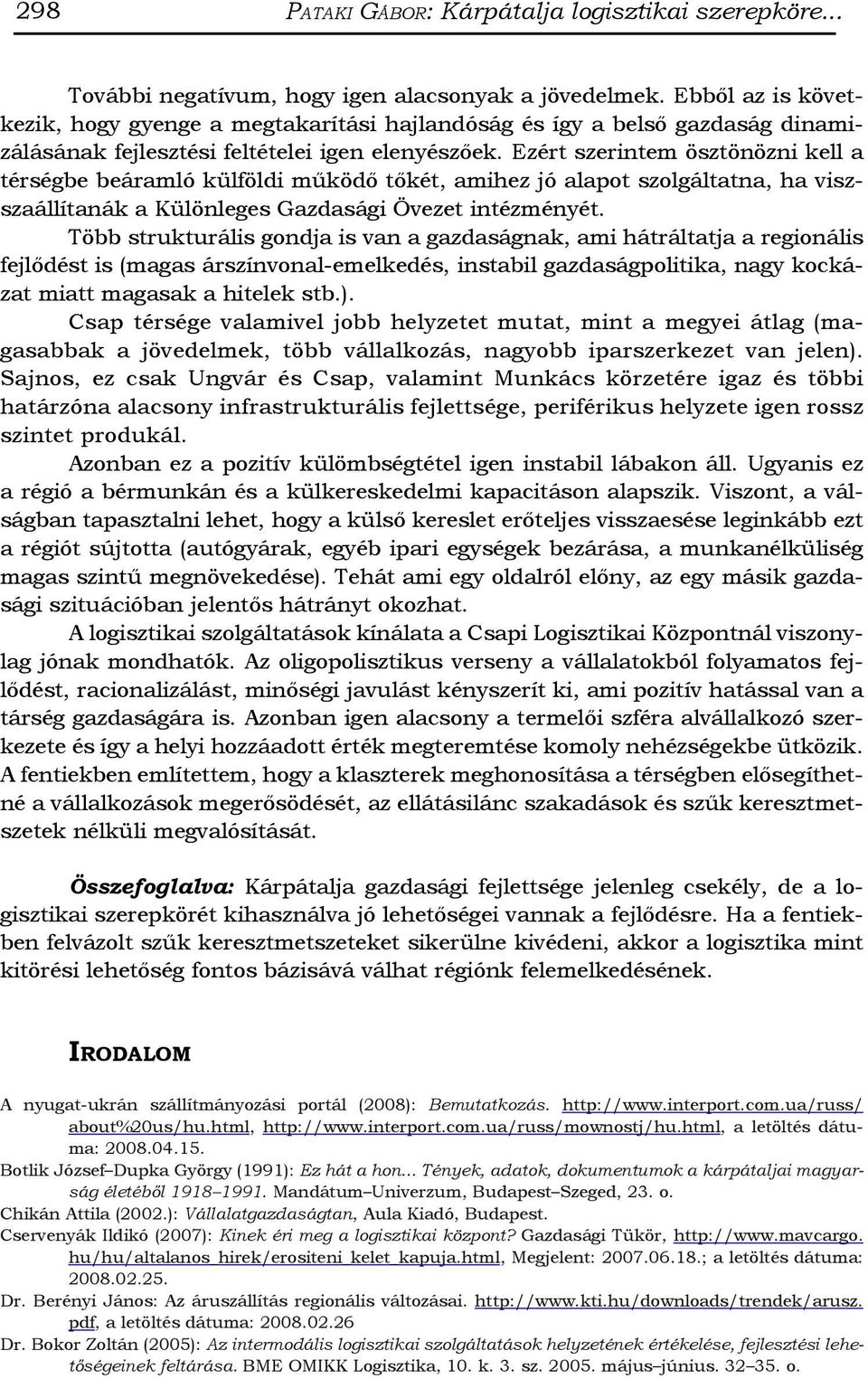 Ezért szerintem ösztönözni kell a térségbe beáramló külföldi működő tőkét, amihez jó alapot szolgáltatna, ha viszszaállítanák a Különleges Gazdasági Övezet intézményét.