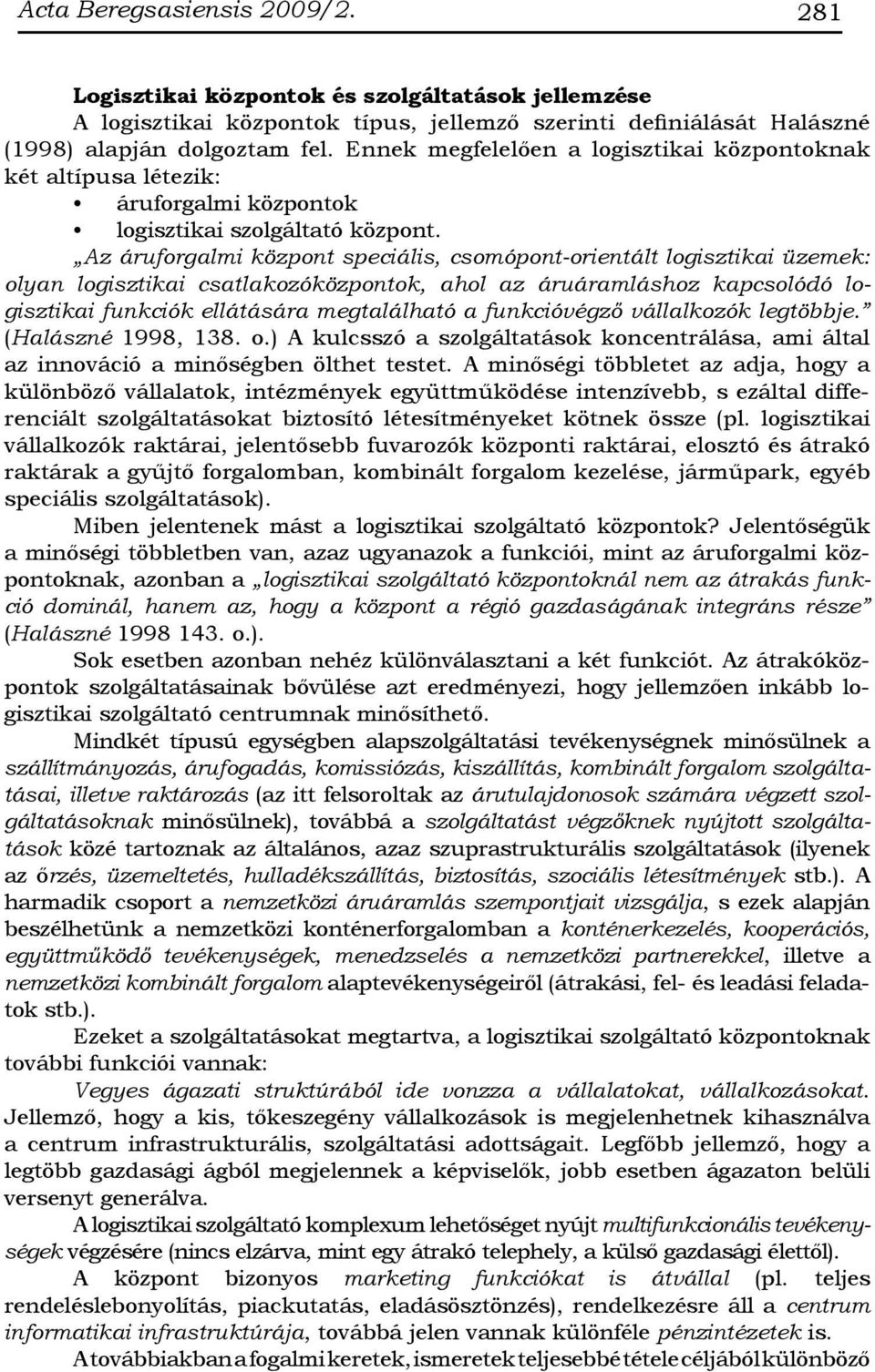 Az áruforgalmi központ speciális, csomópont-orientált logisztikai üzemek: olyan logisztikai csatlakozóközpontok, ahol az áruáramláshoz kapcsolódó logisztikai funkciók ellátására megtalálható a