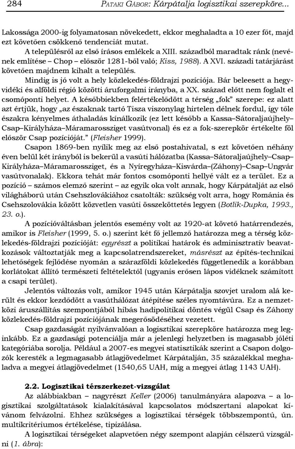 Mindig is jó volt a hely közlekedés-földrajzi pozíciója. Bár beleesett a hegyvidéki és alföldi régió közötti áruforgalmi irányba, a XX. század előtt nem foglalt el csomóponti helyet.