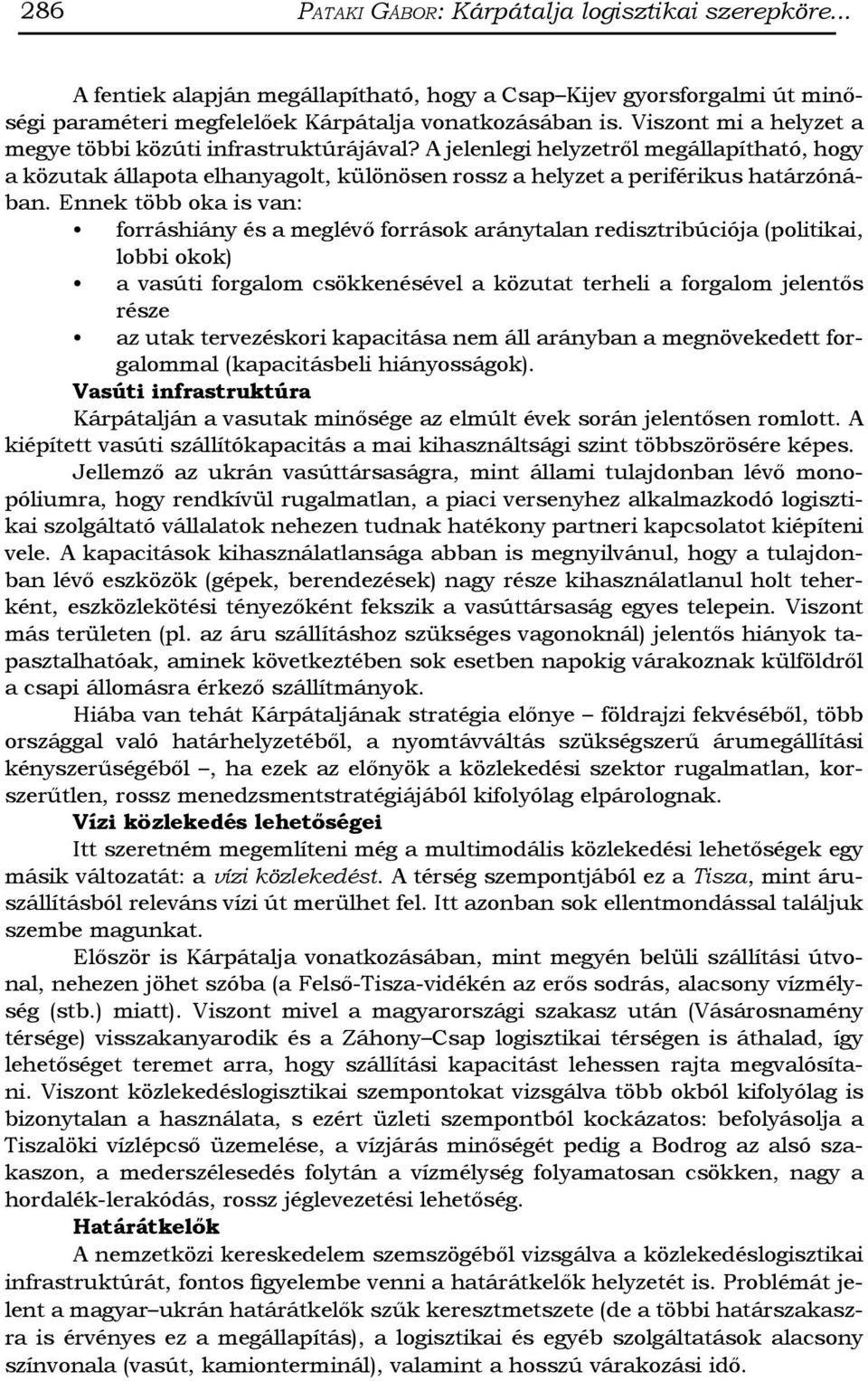 Ennek több oka is van: forráshiány és a meglévő források aránytalan redisztribúciója (politikai, lobbi okok) a vasúti forgalom csökkenésével a közutat terheli a forgalom jelentős része az utak