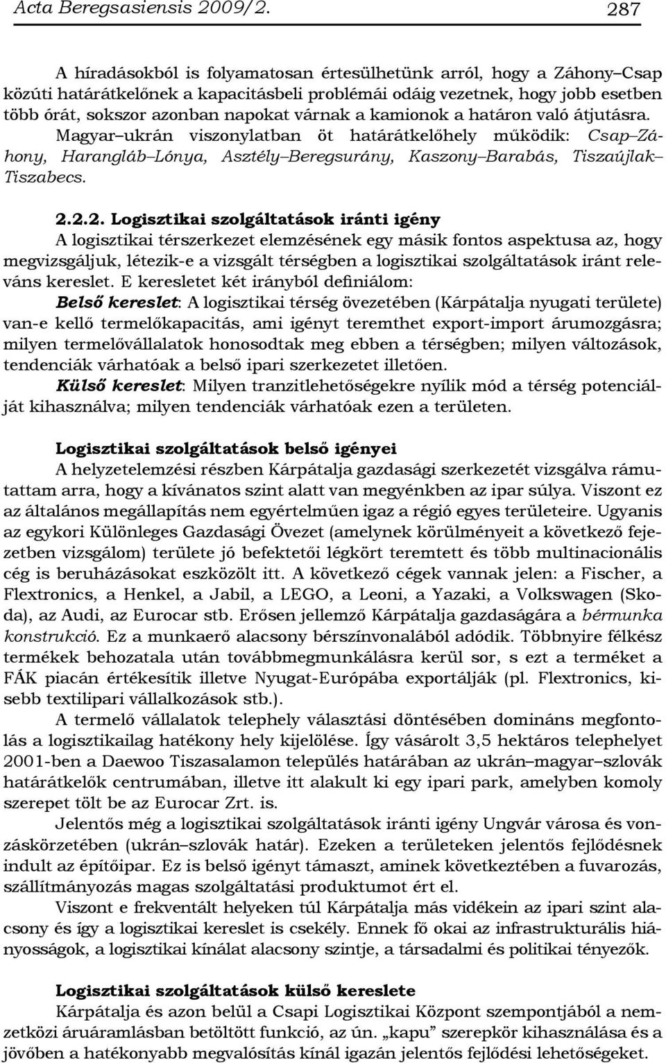 a kamionok a határon való átjutásra. Magyar ukrán viszonylatban öt határátkelőhely működik: Csap Záhony, Harangláb Lónya, Asztély Beregsurány, Kaszony Barabás, Tiszaújlak Tiszabecs. 2.