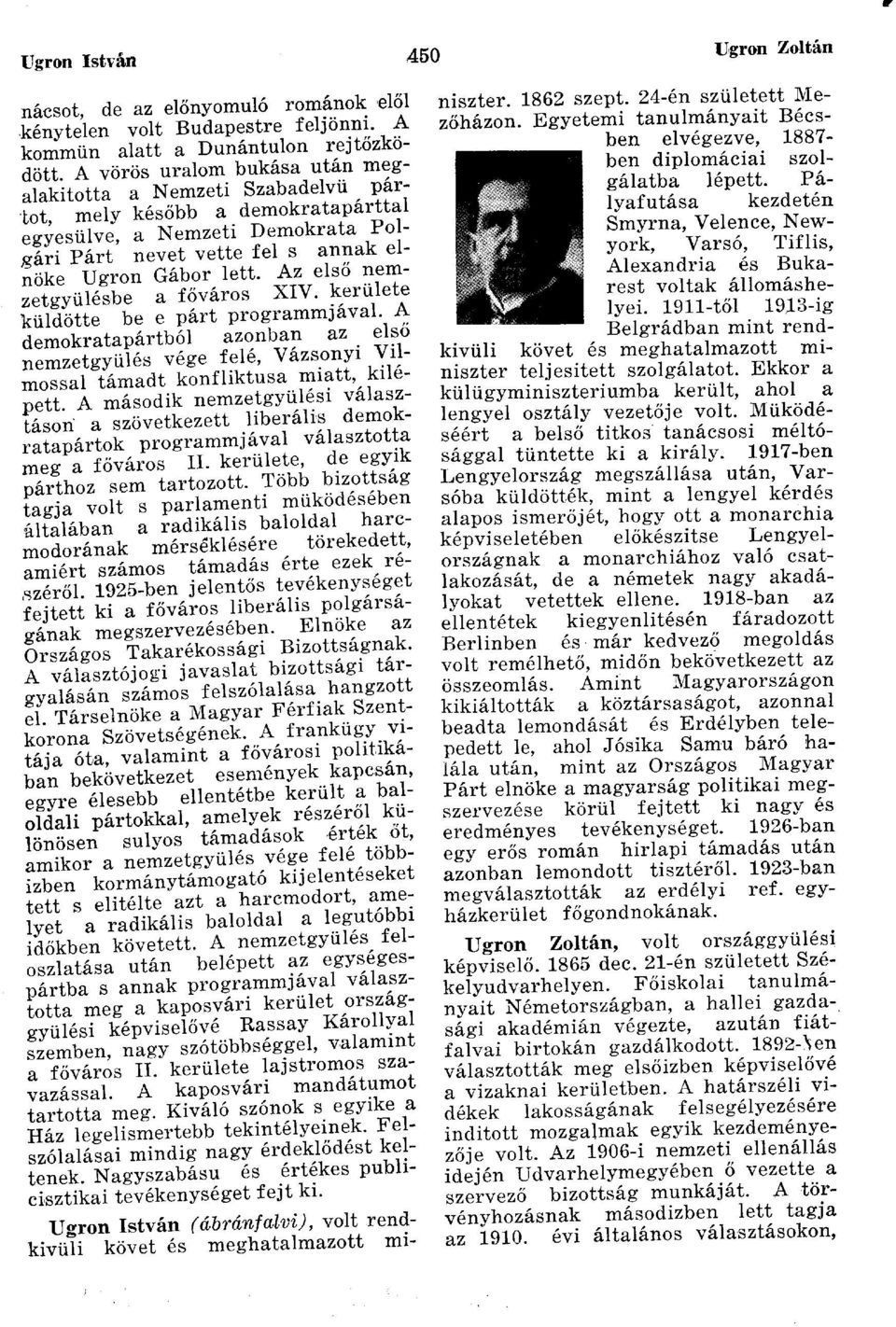 Az első nemzetgyűlésbe a főváros XIV. kerülete küldötte be e párt programmjával. A demokratapártból azonban az első nemzetgyűlés vége felé, Vázsonyi Vilmossal támadt konfliktusa miatt, kilépett.