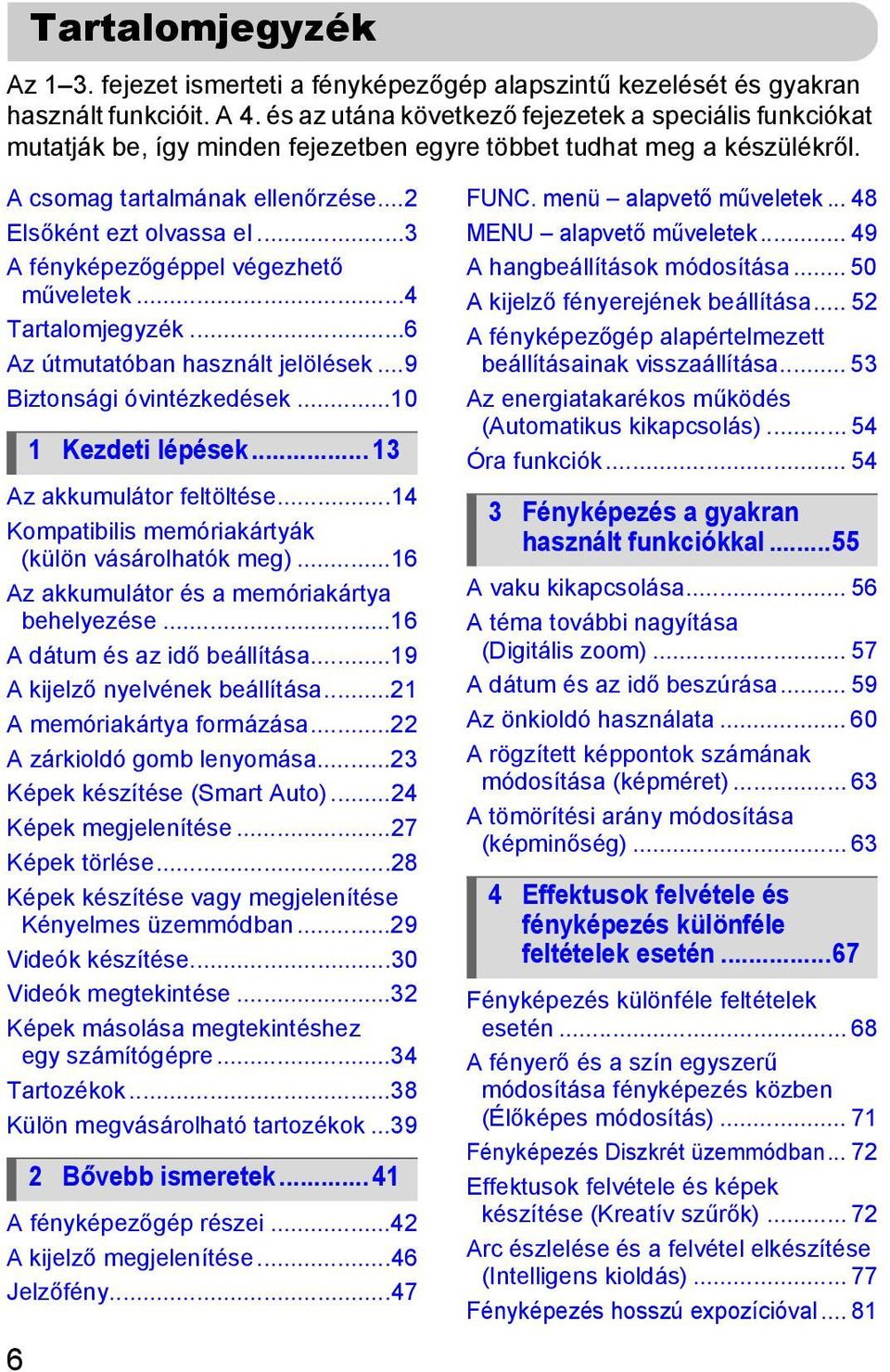 ..3 A fényképezőgéppel végezhető műveletek...4 Tartalomjegyzék...6 Az útmutatóban használt jelölések...9 Biztonsági óvintézkedések...10 Az akkumulátor feltöltése.