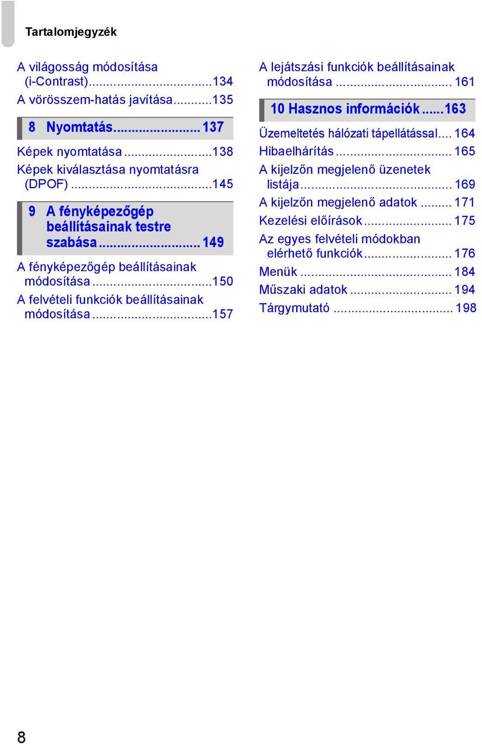 ..157 A lejátszási funkciók beállításainak módosítása... 161 10 Hasznos információk...163 Üzemeltetés hálózati tápellátással... 164 Hibaelhárítás.