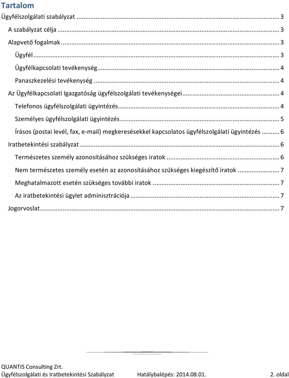 .. 5 Írásos (postai levél, fax, e- mail) megkeresésekkel kapcsolatos ügyfélszolgálati ügyintézés... 6 Iratbetekintési szabályzat... 6 Természetes személy azonosításához szükséges iratok.