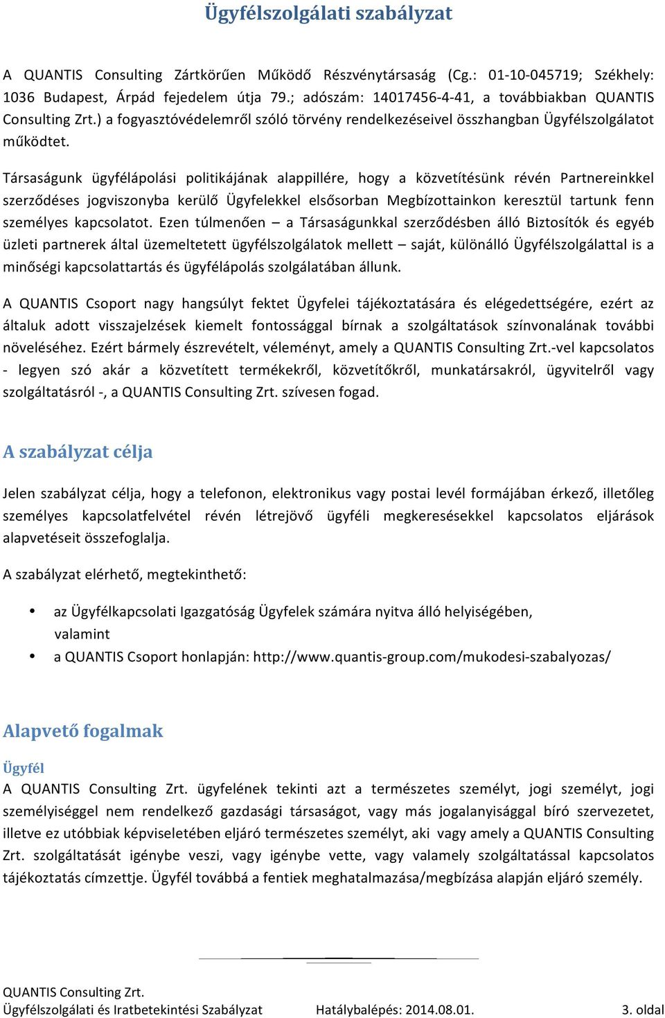 Társaságunk ügyfélápolási politikájának alappillére, hogy a közvetítésünk révén Partnereinkkel szerződéses jogviszonyba kerülő Ügyfelekkel elsősorban Megbízottainkon keresztül tartunk fenn személyes