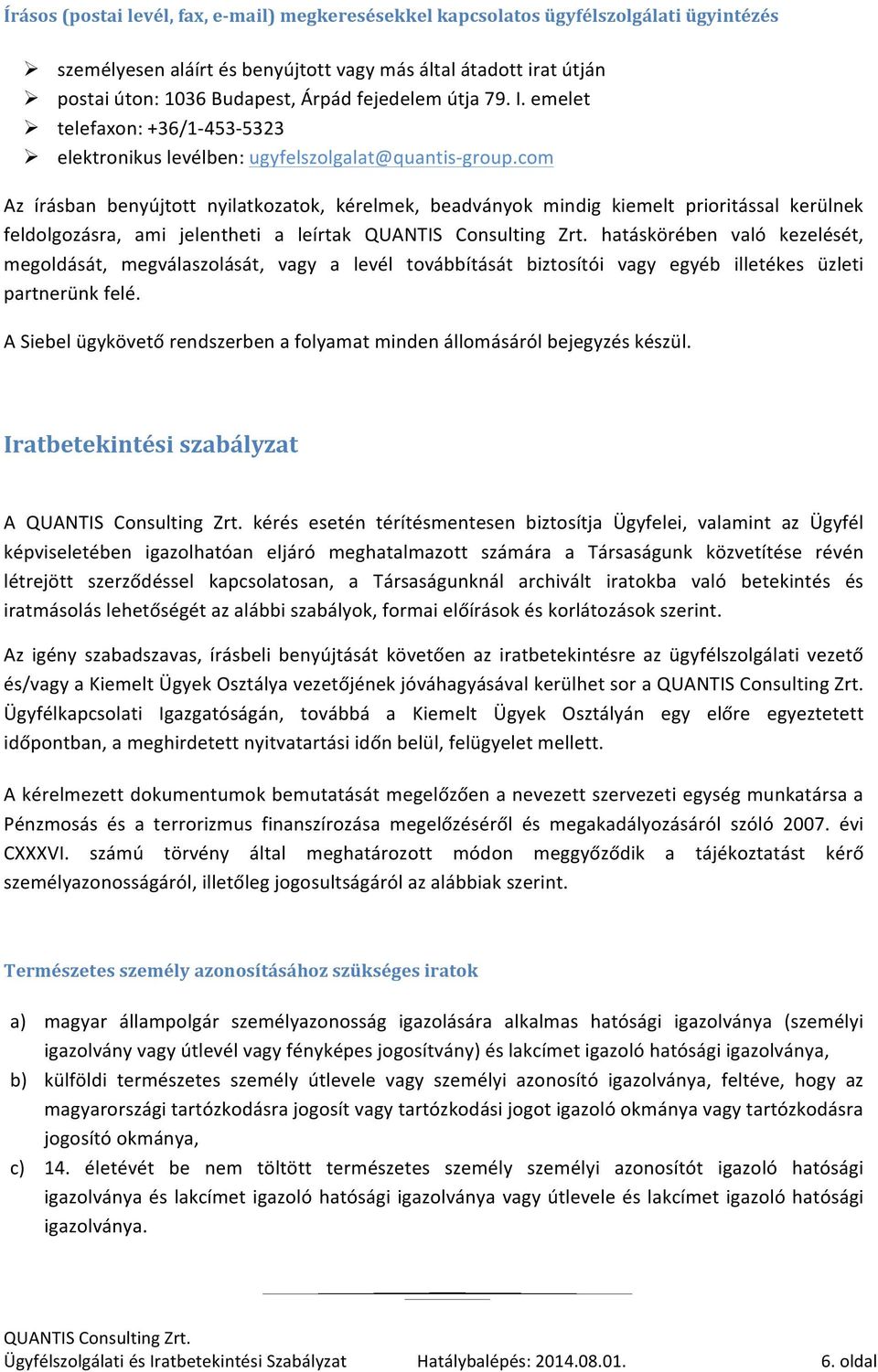 com Az írásban benyújtott nyilatkozatok, kérelmek, beadványok mindig kiemelt prioritással kerülnek feldolgozásra, ami jelentheti a leírtak hatáskörében való kezelését, megoldását, megválaszolását,