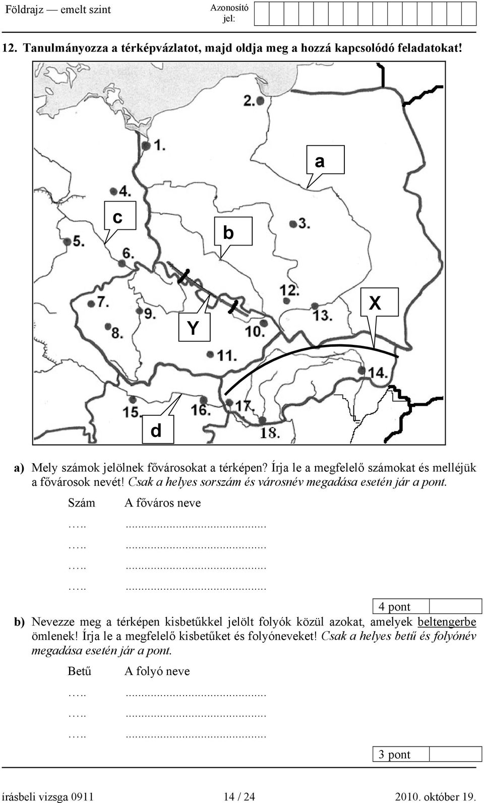 ................... 4 pont b) Nevezze meg a térképen kisbetűkkel jelölt folyók közül azokat, amelyek beltengerbe ömlenek!