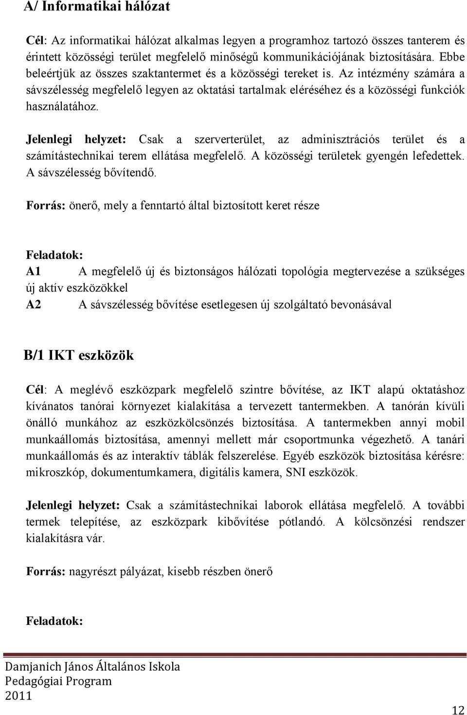 Jelenlegi helyzet: Csak a szerverterület, az adminisztrációs terület és a számítástechnikai terem ellátása megfelelő. A közösségi területek gyengén lefedettek. A sávszélesség bővítendő.