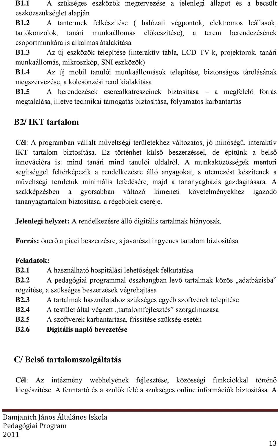 3 Az új eszközök telepítése (interaktív tábla, LCD TV-k, projektorok, tanári munkaállomás, mikroszkóp, SNI eszközök) B1.