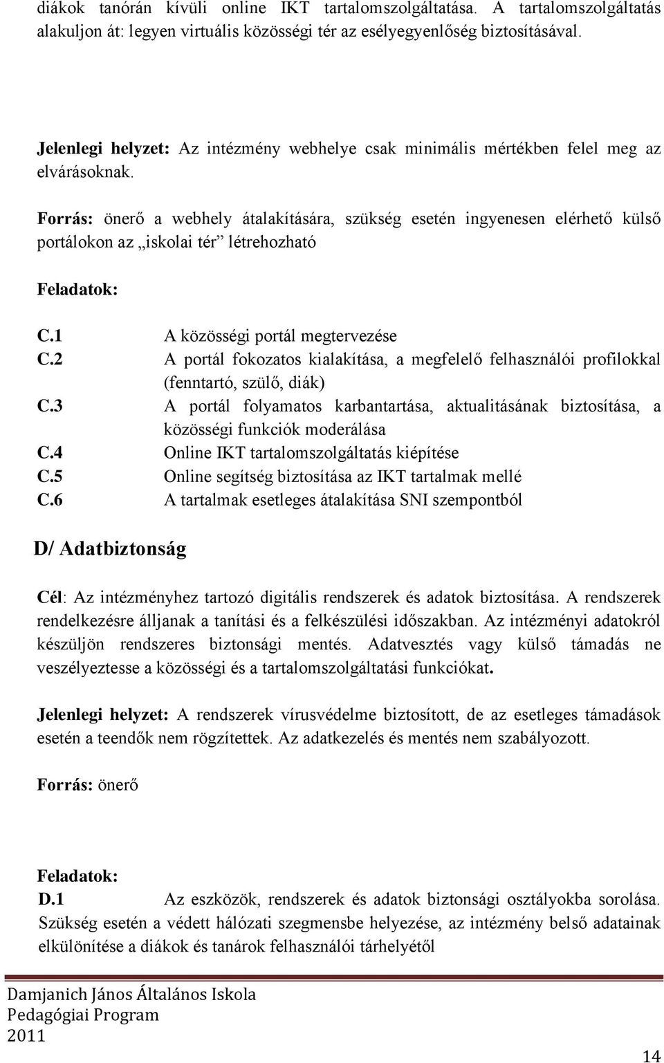 Forrás: önerő a webhely átalakítására, szükség esetén ingyenesen elérhető külső portálokon az iskolai tér létrehozható Feladatok: C.1 A közösségi portál megtervezése C.