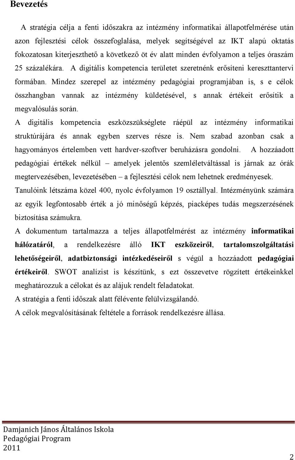 Mindez szerepel az intézmény pedagógiai programjában is, s e célok összhangban vannak az intézmény küldetésével, s annak értékeit erősítik a megvalósulás során.