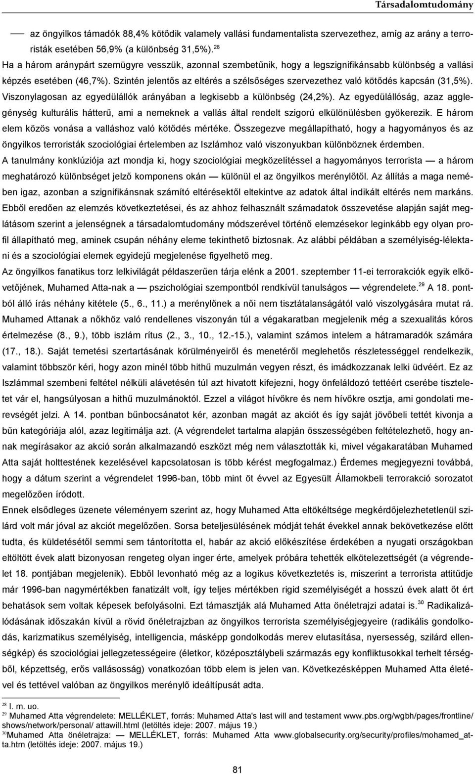 Szintén jelentős az eltérés a szélsőséges szervezethez való kötődés kapcsán (31,5%). Viszonylagosan az egyedülállók arányában a legkisebb a különbség (24,2%).