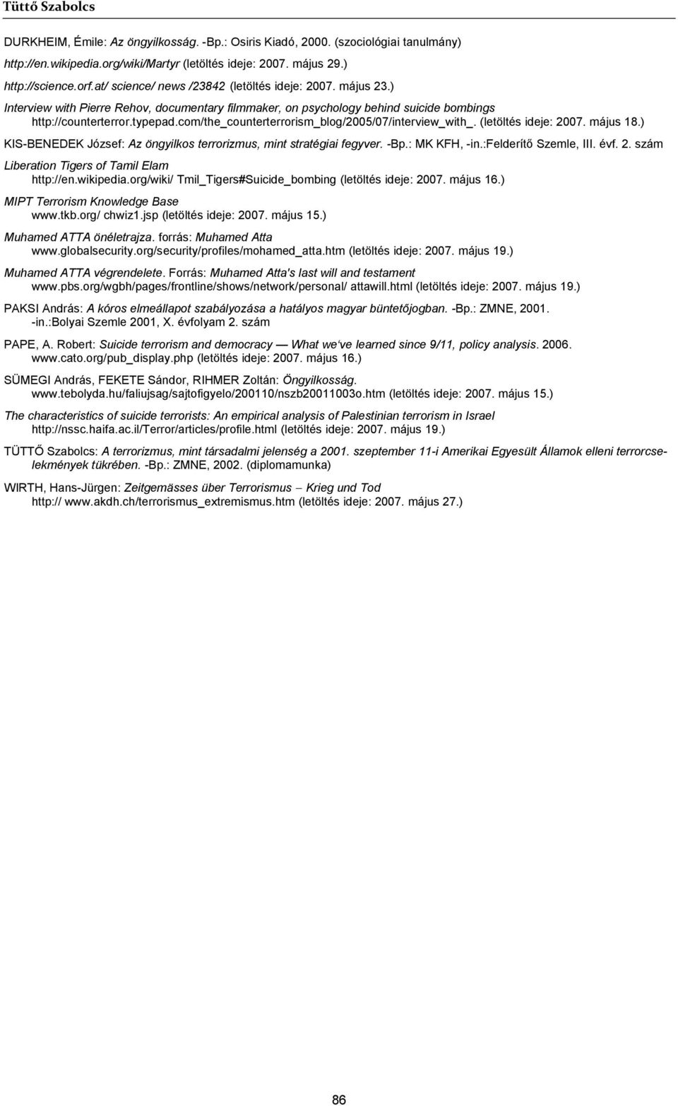 com/the_counterterrorism_blog/2005/07/interview_with_. (letöltés ideje: 2007. május 18.) KIS-BENEDEK József: Az öngyilkos terrorizmus, mint stratégiai fegyver. -Bp.: MK KFH, -in.