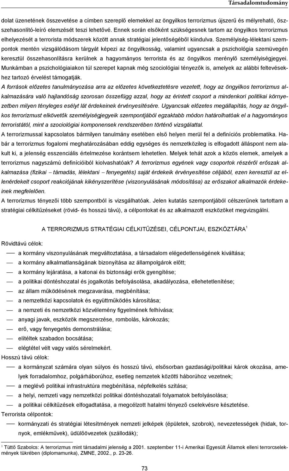 Személyiség-lélektani szempontok mentén vizsgálódásom tárgyát képezi az öngyilkosság, valamint ugyancsak a pszichológia szemüvegén keresztül összehasonlításra kerülnek a hagyományos terrorista és az